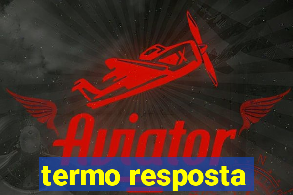 termo resposta